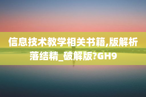 信息技术教学相关书籍,版解析落结精_破解版?GH9