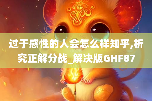 过于感性的人会怎么样知乎,析究正解分战_解决版GHF87