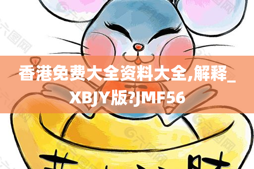 香港免费大全资料大全,解释_XBJY版?JMF56