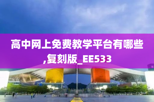 高中网上免费教学平台有哪些,复刻版_EE533