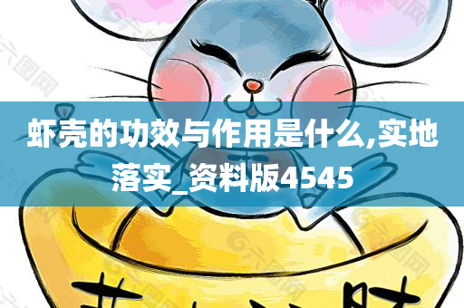 虾壳的功效与作用是什么,实地落实_资料版4545