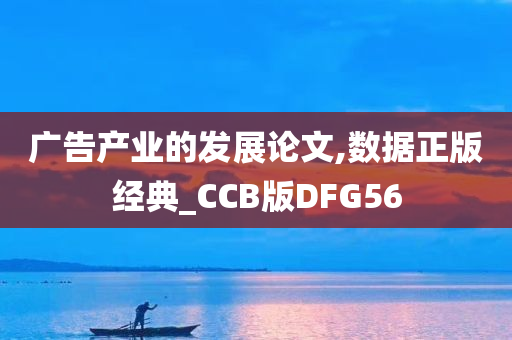 广告产业的发展论文,数据正版经典_CCB版DFG56