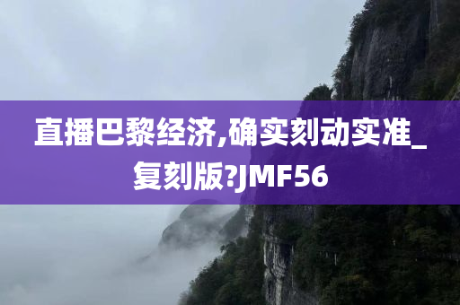 直播巴黎经济,确实刻动实准_复刻版?JMF56