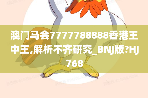 澳门马会7777788888香港王中王,解析不齐研究_BNJ版?HJ768