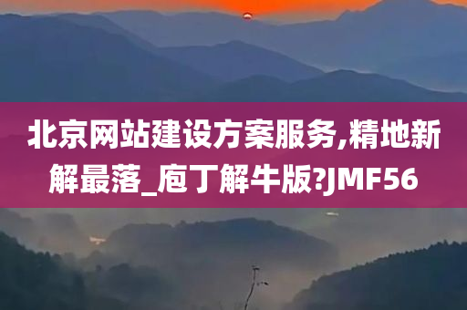 北京网站建设方案服务,精地新解最落_庖丁解牛版?JMF56