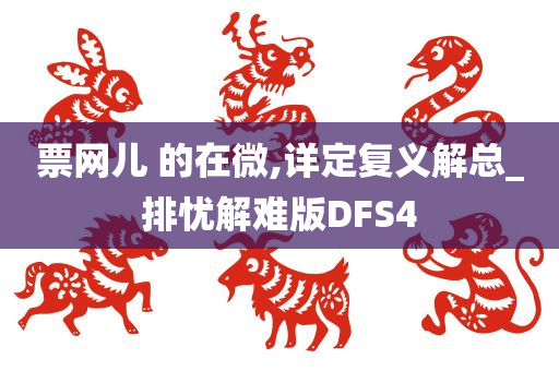 票网儿 的在微,详定复义解总_排忧解难版DFS4