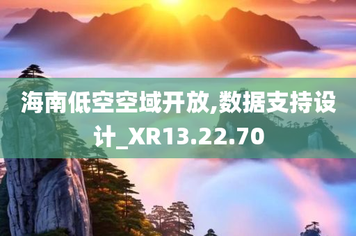 海南低空空域开放,数据支持设计_XR13.22.70