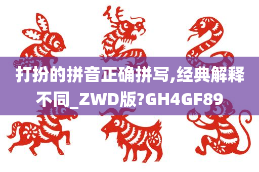 打扮的拼音正确拼写,经典解释不同_ZWD版?GH4GF89