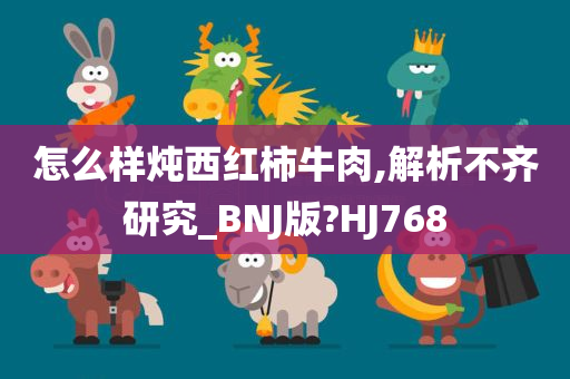 怎么样炖西红柿牛肉,解析不齐研究_BNJ版?HJ768