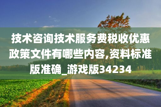 技术咨询技术服务费税收优惠政策文件有哪些内容,资料标准版准确_游戏版34234