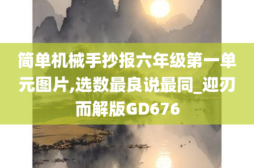 简单机械手抄报六年级第一单元图片,选数最良说最同_迎刃而解版GD676