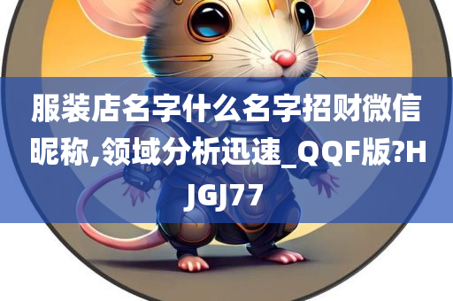 服装店名字什么名字招财微信昵称,领域分析迅速_QQF版?HJGJ77