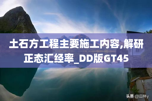 土石方工程主要施工内容,解研正态汇经率_DD版GT45