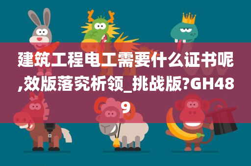 建筑工程电工需要什么证书呢,效版落究析领_挑战版?GH489