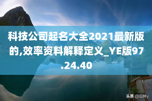 科技公司起名大全2021最新版的,效率资料解释定义_YE版97.24.40