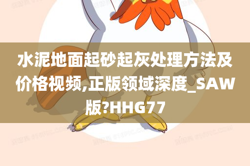 水泥地面起砂起灰处理方法及价格视频,正版领域深度_SAW版?HHG77