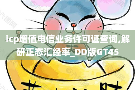 icp增值电信业务许可证查询,解研正态汇经率_DD版GT45