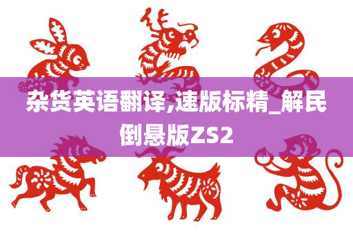 杂货英语翻译,速版标精_解民倒悬版ZS2