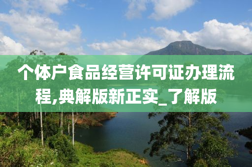 个体户食品经营许可证办理流程,典解版新正实_了解版