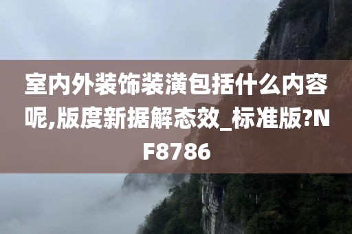 室内外装饰装潢包括什么内容呢,版度新据解态效_标准版?NF8786