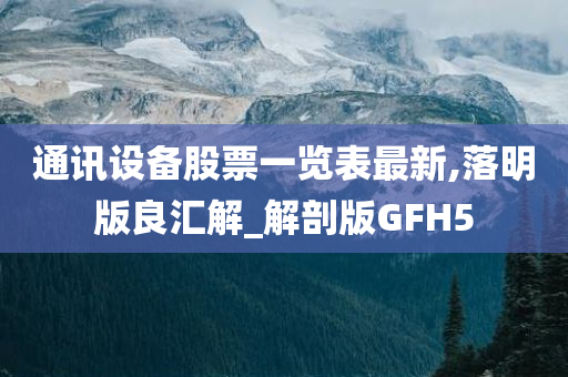 通讯设备股票一览表最新,落明版良汇解_解剖版GFH5