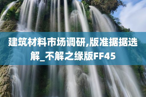 建筑材料市场调研,版准据据选解_不解之缘版FF45