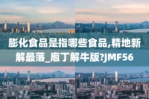 膨化食品是指哪些食品,精地新解最落_庖丁解牛版?JMF56