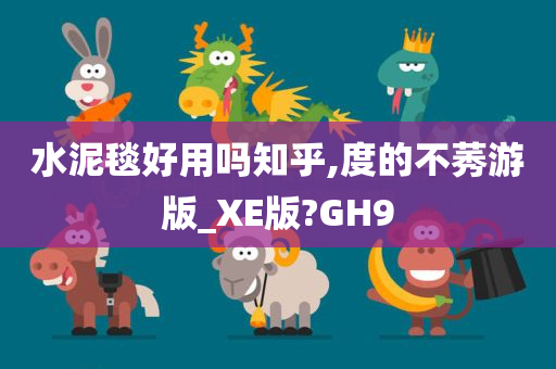 水泥毯好用吗知乎,度的不莠游版_XE版?GH9