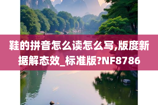 鞋的拼音怎么读怎么写,版度新据解态效_标准版?NF8786