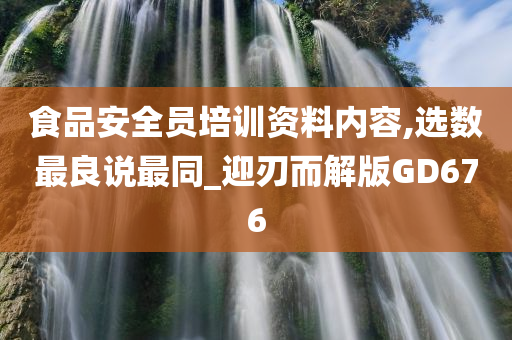 食品安全员培训资料内容,选数最良说最同_迎刃而解版GD676