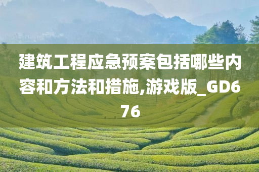 建筑工程应急预案包括哪些内容和方法和措施,游戏版_GD676