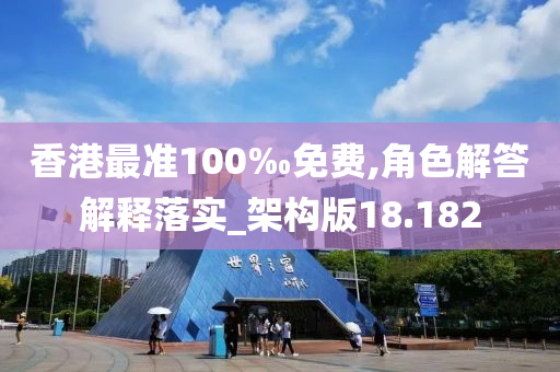 香港最准100‰免费,角色解答解释落实_架构版18.182