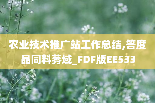 农业技术推广站工作总结,答度品同料莠域_FDF版EE533