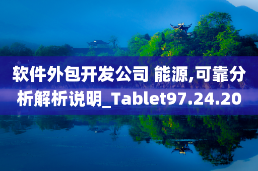 软件外包开发公司 能源,可靠分析解析说明_Tablet97.24.20