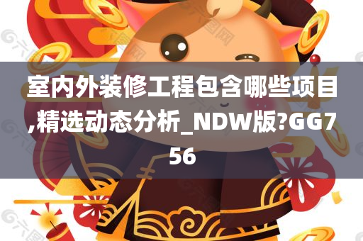 室内外装修工程包含哪些项目,精选动态分析_NDW版?GG756