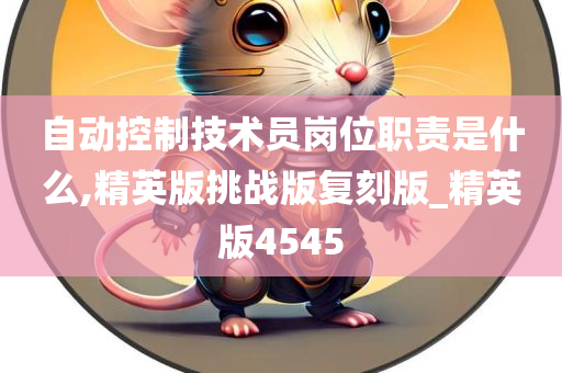 自动控制技术员岗位职责是什么,精英版挑战版复刻版_精英版4545