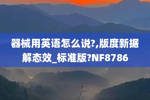 器械用英语怎么说?,版度新据解态效_标准版?NF8786