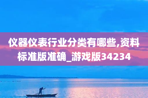 仪器仪表行业分类有哪些,资料标准版准确_游戏版34234