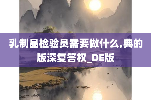 乳制品检验员需要做什么,典的版深复答权_DE版