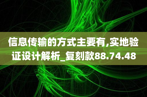 信息传输的方式主要有,实地验证设计解析_复刻款88.74.48