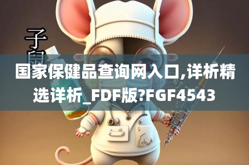 国家保健品查询网入口,详析精选详析_FDF版?FGF4543