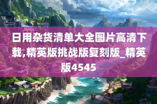 日用杂货清单大全图片高清下载,精英版挑战版复刻版_精英版4545