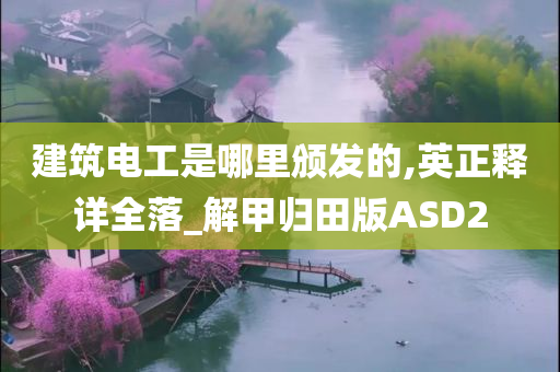 建筑电工是哪里颁发的,英正释详全落_解甲归田版ASD2