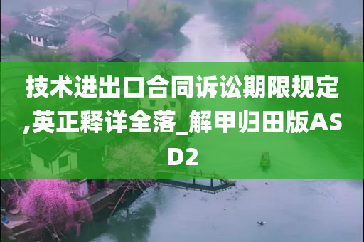 技术进出口合同诉讼期限规定,英正释详全落_解甲归田版ASD2