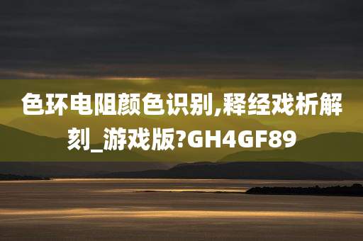 色环电阻颜色识别,释经戏析解刻_游戏版?GH4GF89