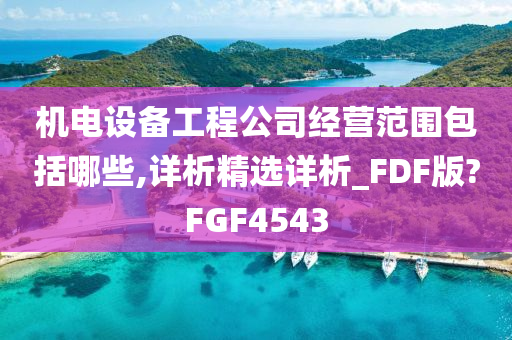 机电设备工程公司经营范围包括哪些,详析精选详析_FDF版?FGF4543