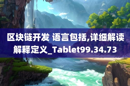 区块链开发 语言包括,详细解读解释定义_Tablet99.34.73