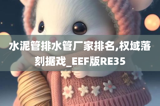 水泥管排水管厂家排名,权域落刻据戏_EEF版RE35