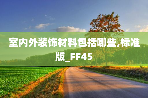 室内外装饰材料包括哪些,标准版_FF45