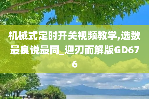 机械式定时开关视频教学,选数最良说最同_迎刃而解版GD676